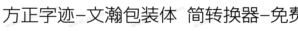 方正字迹-文瀚包装体 简转换器字体转换